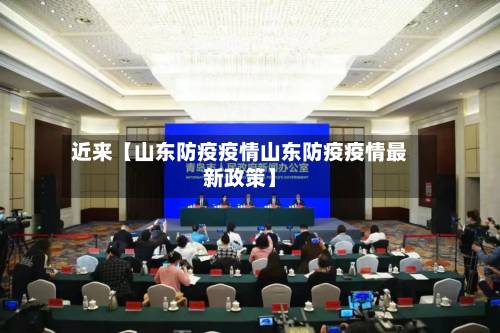 近来【山东防疫疫情山东防疫疫情最新政策】-第2张图片