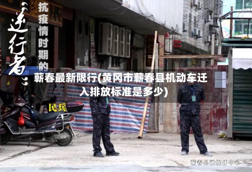 蕲春最新限行(黄冈市蕲春县机动车迁入排放标准是多少)-第3张图片