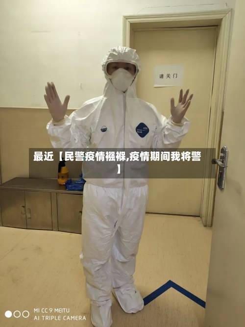 最近【民警疫情襁褓,疫情期间我将警】