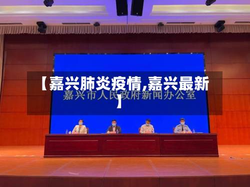 【嘉兴肺炎疫情,嘉兴最新】