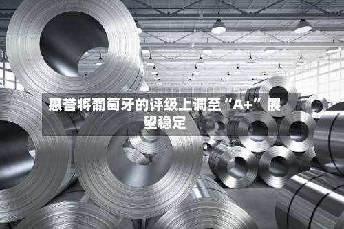 惠誉将葡萄牙的评级上调至“A+” 展望稳定-第2张图片