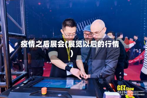 疫情之后展会(展览以后的行情)
