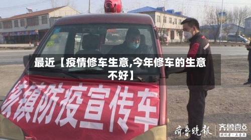 最近【疫情修车生意,今年修车的生意不好】
