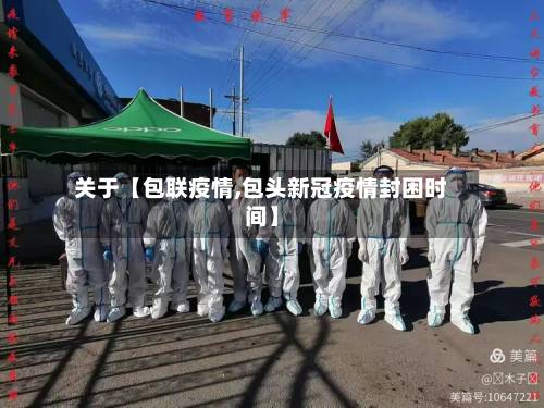 关于【包联疫情,包头新冠疫情封困时间】