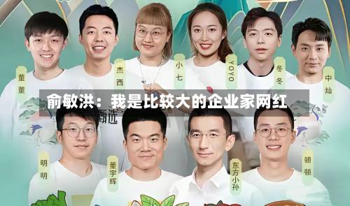 俞敏洪：我是比较大的企业家网红-第2张图片