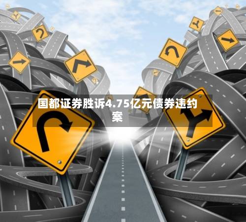 国都证券胜诉4.75亿元债券违约案-第3张图片
