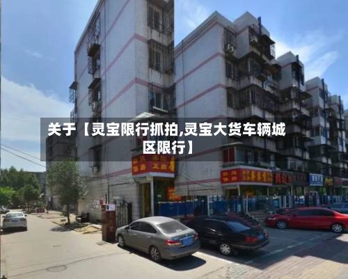 关于【灵宝限行抓拍,灵宝大货车辆城区限行】-第2张图片