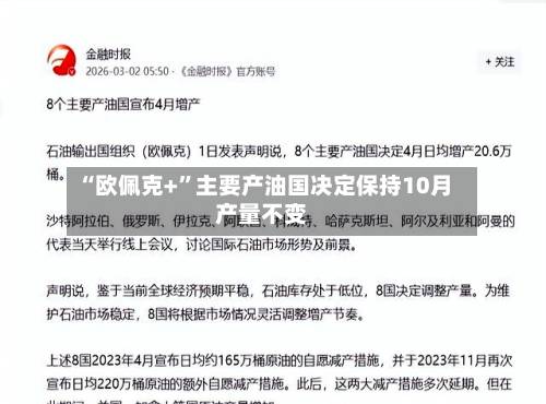“欧佩克+”主要产油国决定保持10月产量不变-第2张图片