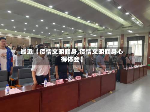 最近【疫情文明修身,疫情文明修身心得体会】