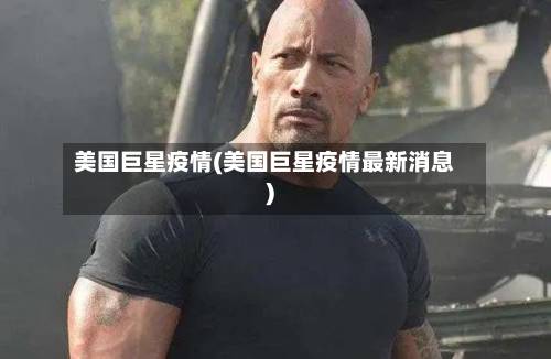美国巨星疫情(美国巨星疫情最新消息)