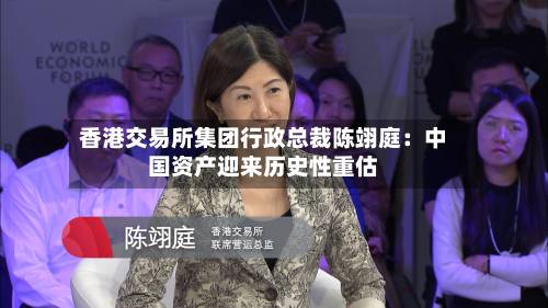 香港交易所集团行政总裁陈翊庭：中国资产迎来历史性重估-第2张图片