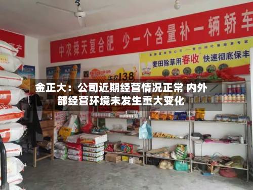 金正大：公司近期经营情况正常 内外部经营环境未发生重大变化