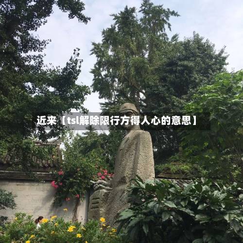 近来【tsl解除限行方得人心的意思】-第2张图片