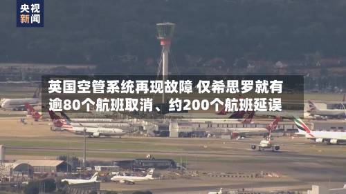 英国空管系统再现故障 仅希思罗就有逾80个航班取消、约200个航班延误-第3张图片