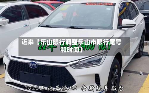 近来【乐山限行调整乐山市限行尾号和时间】-第2张图片