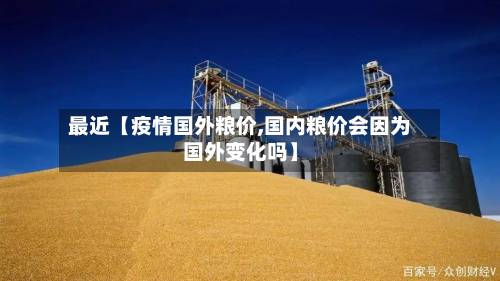 最近【疫情国外粮价,国内粮价会因为国外变化吗】