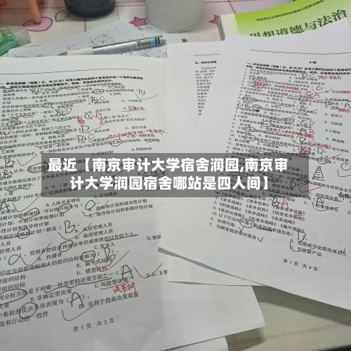 最近【南京审计大学宿舍润园,南京审计大学润园宿舍哪站是四人间】-第1张图片