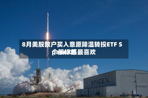 8月美股散户买入意愿降温转投ETF SpaceX系最喜欢个股标的