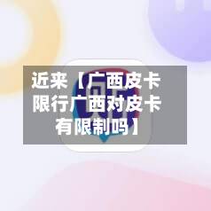 近来【广西皮卡限行广西对皮卡有限制吗】