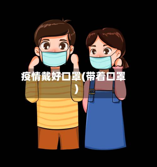 疫情戴好口罩(带着口罩)-第2张图片