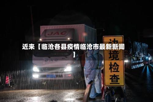 近来【临沧各县疫情临沧市最新新闻】-第3张图片