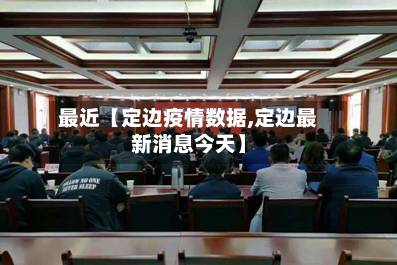 最近【定边疫情数据,定边最新消息今天】-第2张图片