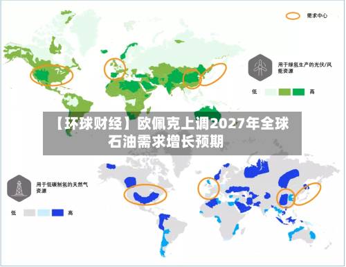 【环球财经】欧佩克上调2027年全球石油需求增长预期