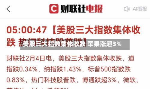 美股三大指数集体收跌 苹果涨超3%-第2张图片