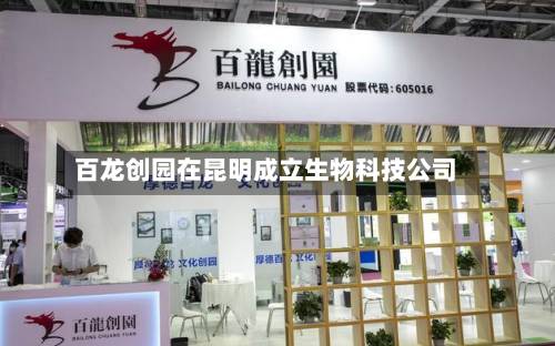 百龙创园在昆明成立生物科技公司-第2张图片