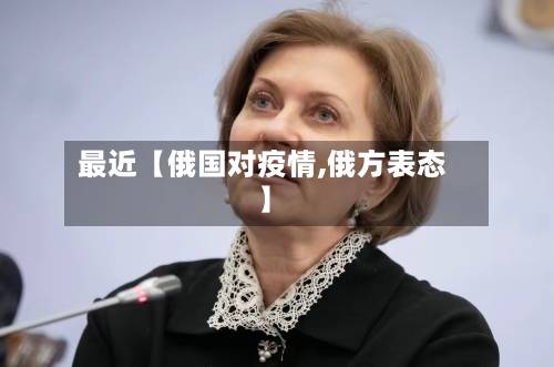 最近【俄国对疫情,俄方表态】